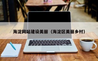 如皋海淀网站建设美丽（海淀区美丽乡村）