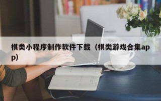 如皋棋类小程序制作软件下载（棋类游戏合集app）