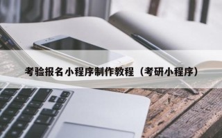 如皋考验报名小程序制作教程（考研小程序）