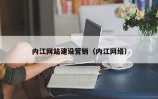 如皋内江网站建设营销（内江网络）