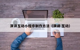 如皋演讲互动小程序制作方法（演讲 互动）